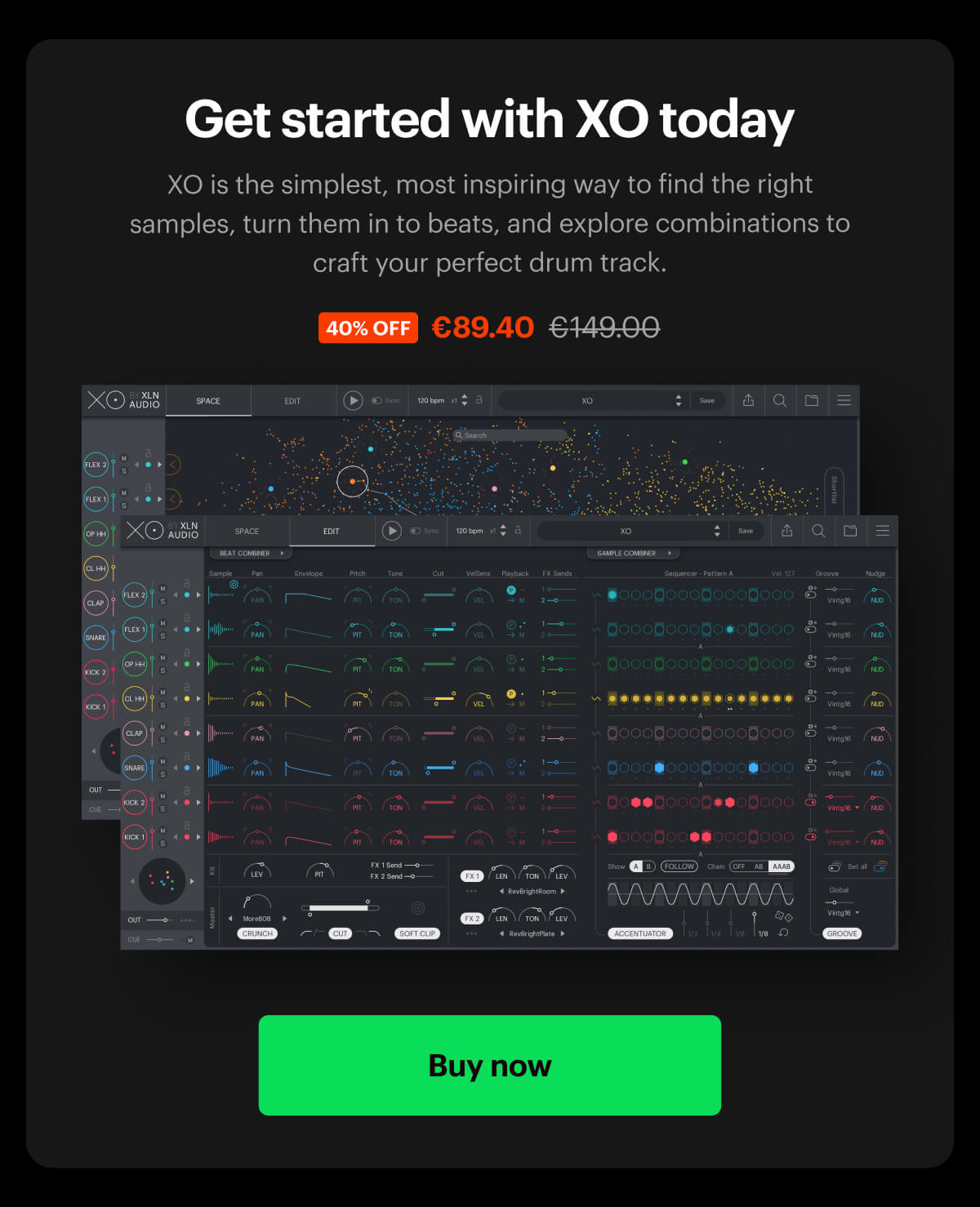Get start with XO today. XO is the simplest, most inspiring way to find the right samples, turn them in to beats, and explore combinations to craft your perfect drum track. Buy now. 