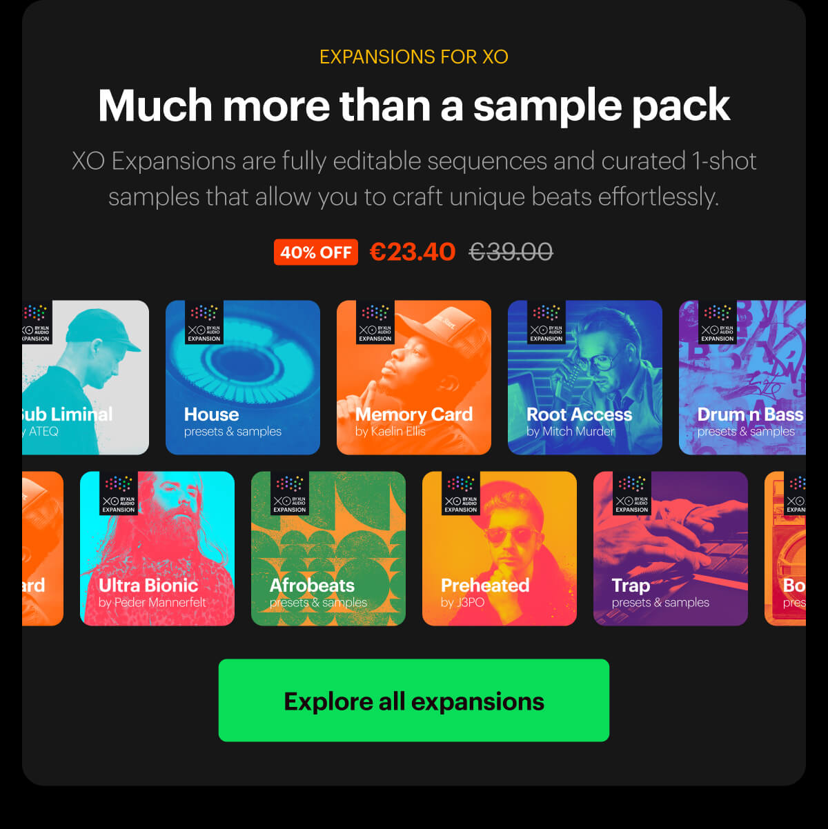 Expansions for XO. Much more than a sample pack. XO Expansions are fully editable sequences and curated 1-shot samples that allow you to craft unique beats effortlessly. Explore all XO expansions.