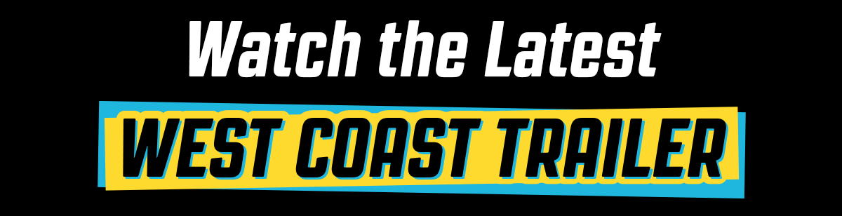 Watch the latest | WEST COAST TRAILER
