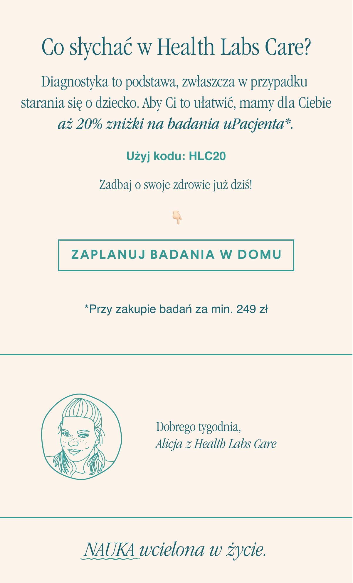Co słychać w Health Labs Care?Diagnostyka to podstawa, zwłaszcza w przypadku starania się o dziecko. Zadbaj o swoje zdrowie już dziś. Zaplanuj badania w domu <-link. Dobrego tygodnia,Alicja z Health Labs Care