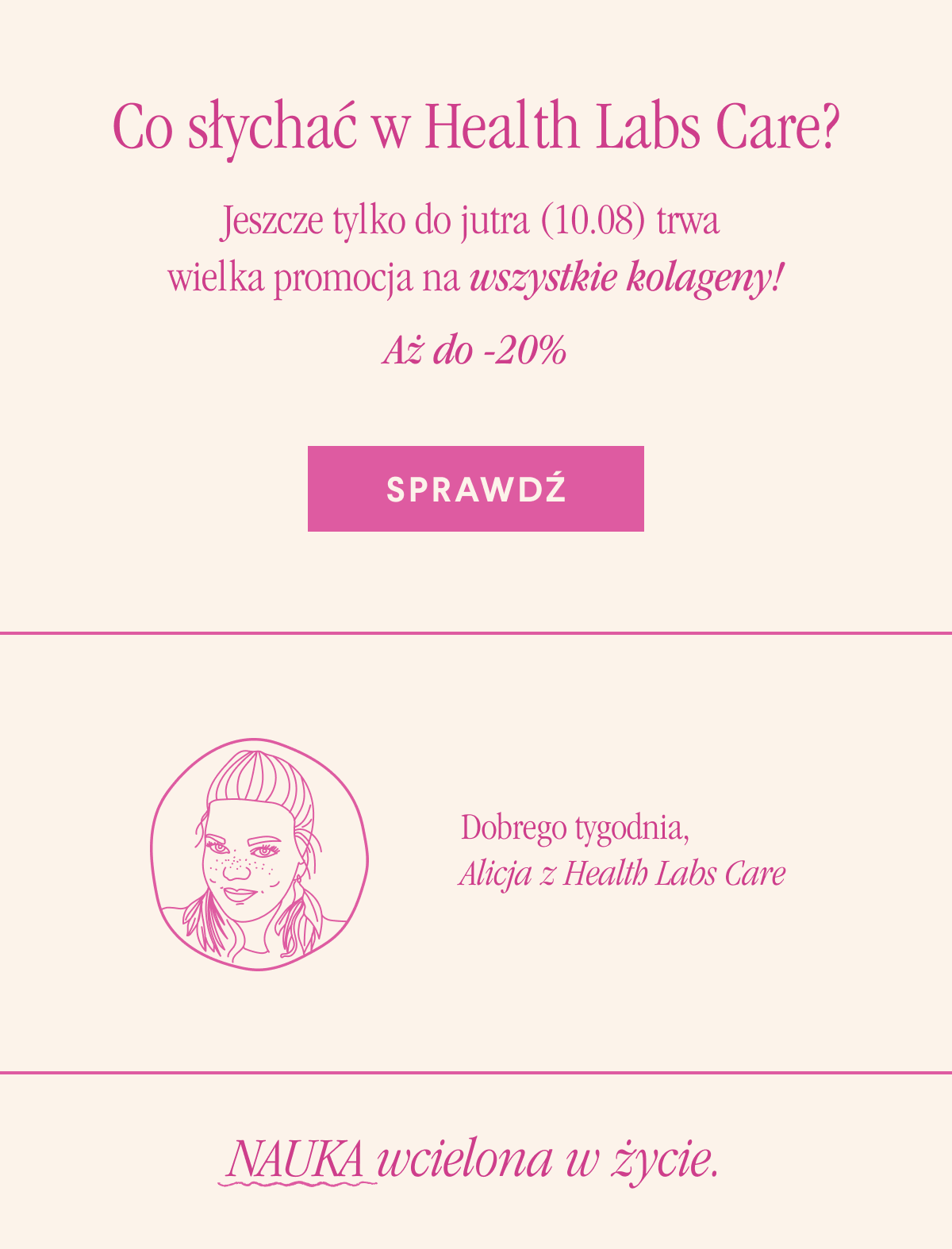 Co słychać w Health Labs Care? Jeszcze tylko do jutra (10.08) możesz wybrać swój ulubiony kolagen. Sprawdź <-link. Dobrego tygodnia, Alicja z Health Labs Care.