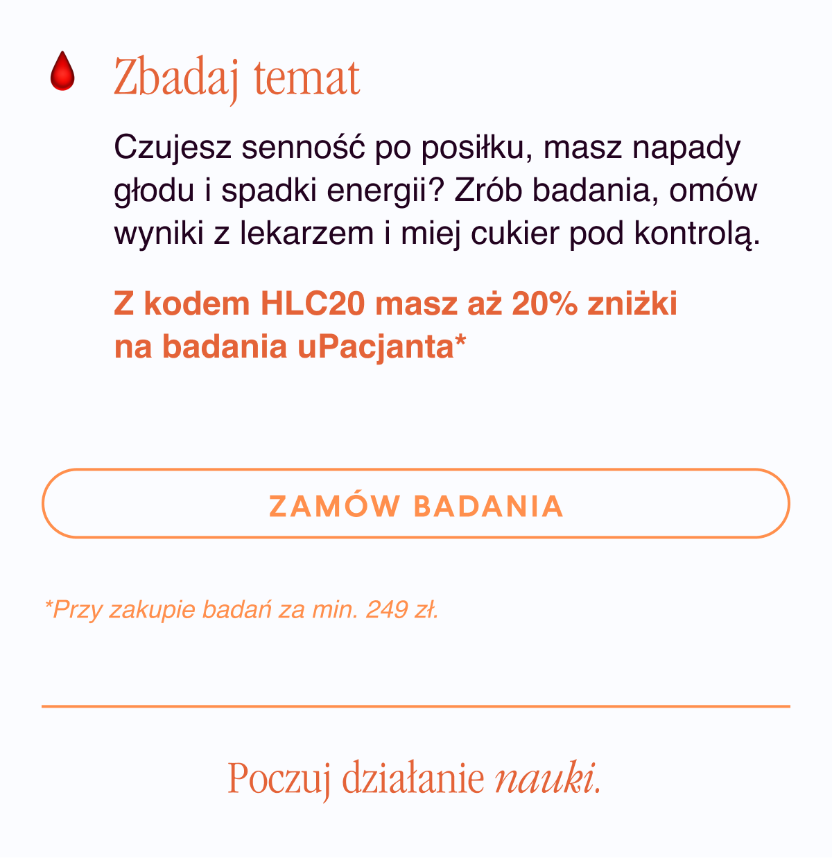 Zbadaj temat. Czujesz senność po posiłku, masz napady głodu i spadki energii? Zrób badania, omów wyniki z lekarzem i miej cukier pod kontrolą. Zamów badania <-link.