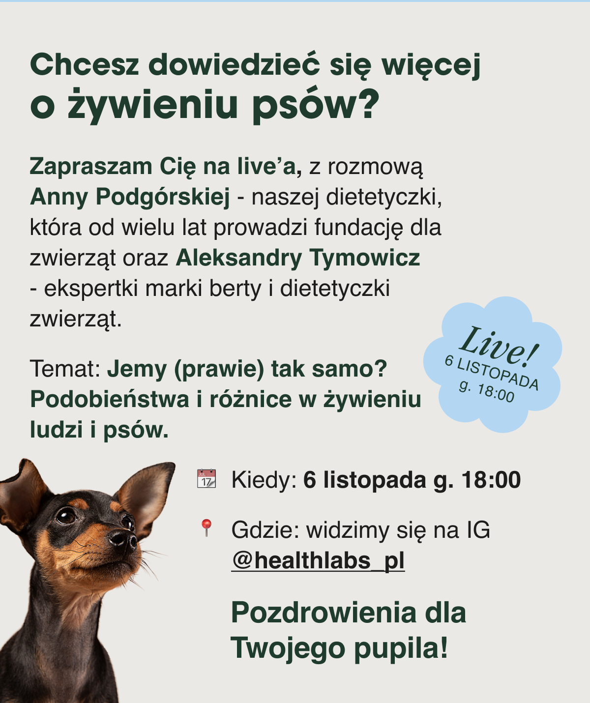 Chcesz dowiedzieć się więcej o żywieniu psów? Zapraszam Cię na liveaa, na którym porozmawiamy z dietetyczką Anią Podgórską. Temat: Jemy (prawie) tak samo? podobieństwa i różnice w żywieniu ludzi i psów.Kiedy: 6.11 o 18:00. Gdzie: widzimy się na IG @healthlabs_pl <- Link