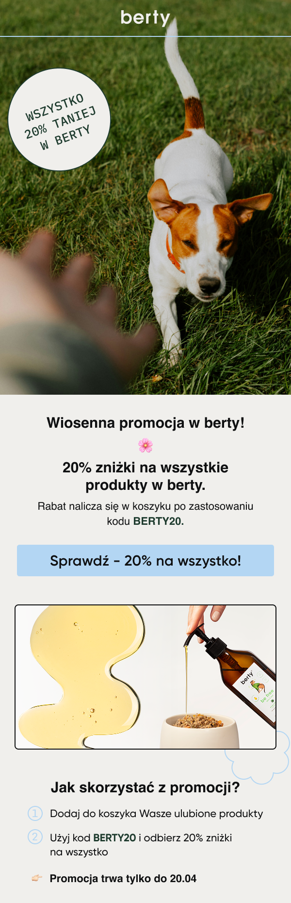 Wiosenna promocja w berty!  Teraz wszystkie produkty kupisz 20% taniej. Użyj kodu: BERTY20 Rabat naliczy się w koszyku. Sprawdź -20% na wszystko Jak skorzystać z promocji? 1.Dodaj do koszyka ulubione produkty 2.mWpisz kod BERTY20 i odbierz rabat. Promocja trwa tylko do 20.04.