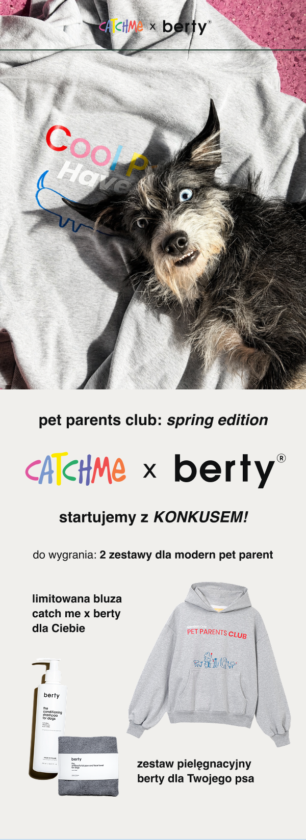 CATCHME x berty® pet parents club: spring edition CATCHME x berty startujemy z KONKURSEM! do wygrania: 2 zestawy dla modern pet parent limitowana bluza catch me x berty dla Ciebie zestaw pielęgnacyjny berty dla Twojego psa